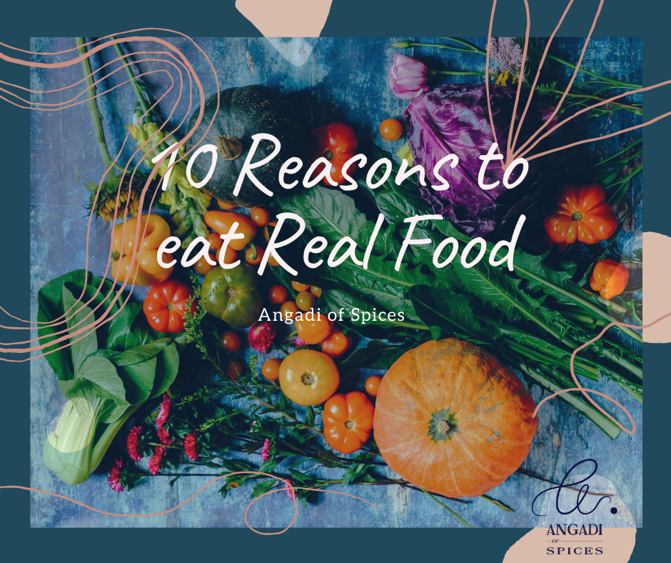 10 Reasons to eat Real Food – Angadi of Spices