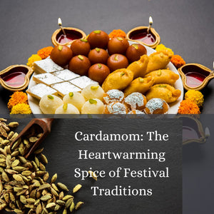 Cardamom: The Heartwarming Spice of Festival Traditions